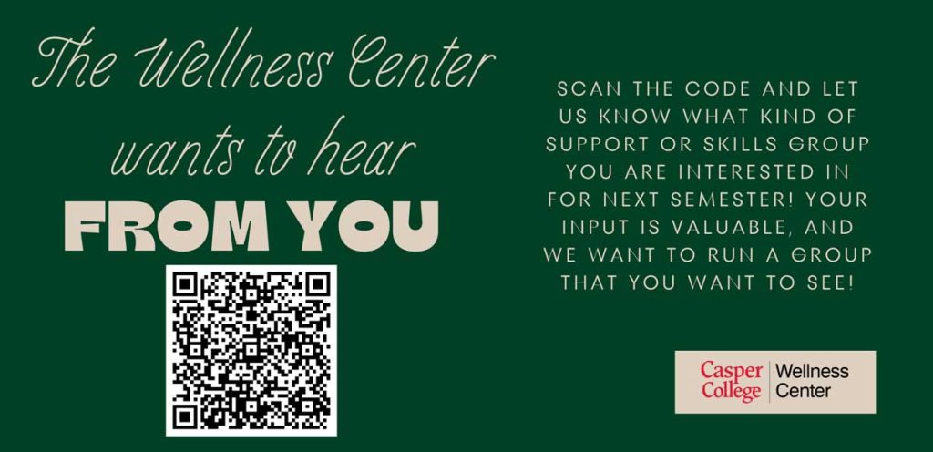 Dark green slide reading “The Wellness Center wants to hear FROM YOU” with a QR code; text asks students to scan the code and share what support/skills group they want next semester; Casper College Wellness Center logo.